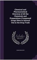 Chemical and Pharmaceutical Directory of All the Chemicals and Preparations (Compound Drugs) Now in General Use in the Drug Trade