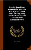 A Collection of State Papers Relative to the War Against France Now Carrying On by Great Britain and the Several Other European Powers