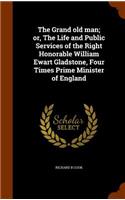 Grand old man; or, The Life and Public Services of the Right Honorable William Ewart Gladstone, Four Times Prime Minister of England