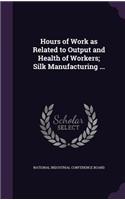 Hours of Work as Related to Output and Health of Workers; Silk Manufacturing ...: (English)