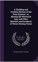 A Thrilling and Truthful History of the Pony Express; Or, Blazing the Westward Way, and Other Sketches and Incidents of Those Stirring Times