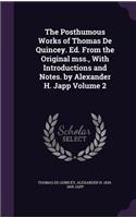 The Posthumous Works of Thomas de Quincey. Ed. from the Original Mss., with Introductions and Notes. by Alexander H. Japp Volume 2