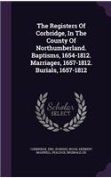 Registers Of Corbridge, In The County Of Northumberland. Baptisms, 1654-1812. Marriages, 1657-1812. Burials, 1657-1812