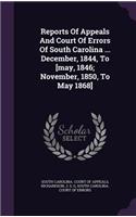 Reports of Appeals and Court of Errors of South Carolina ... December, 1844, to [May, 1846; November, 1850, to May 1868]