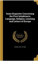 Some Enquiries Concerning the First Inhabitants, Language, Religion, Learning and Letters of Europe