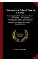 History of the Colored Race in America: Containing Also Their Ancient and Modern Life in Africa ... the Origin and Development of Slavery in the Old World, and Its Introduction on the Amer