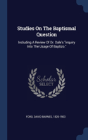 Studies On The Baptismal Question: Including A Review Of Dr. Dale's inquiry Into The Usage Of Baptizo.