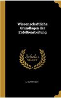 Wissenschaftliche Grundlagen der Erdölbearbeitung