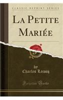 La Petite MariÃ©e (Classic Reprint)