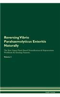 Reversing Vibrio Parahaemolyticus Enteritis: Naturally the Raw Vegan Plant-Based Detoxification & Regeneration Workbook for Healing Patients. Volume 2