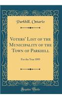 Voters' List of the Municipality of the Town of Parkhill: For the Year 1895 (Classic Reprint)