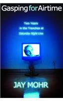 Gasping for Airtime: Two Years in the Trenches of Saturday Night Live
