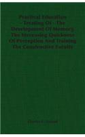 Practical Education - Treating Of - The Development Of Memory, The Increasing Quickness Of Perception And Training The Constructive Faculty