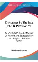 Discourses By The Late John B. Patterson V1