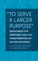 "To Serve a Larger Purpose": Engagement for Democracy and the Transformation of Higher Education