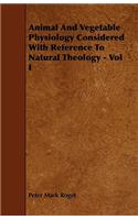 Animal and Vegetable Physiology Considered with Reference to Natural Theology - Vol I