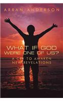 What If God Were One of Us?: A Cry to Awaken, New Revelations: A Cry to Awaken, New Revelations