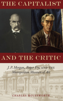 Capitalist and the Critic: J. P. Morgan, Roger Fry, and the Metropolitan Museum of Art