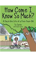 How Come I Know So Much?: A Day in the Life of a Five-Year-Old