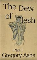 The Dew of Flesh: Part I