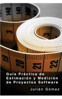 Guia Practica de Estimacion y Medicion de Proyectos Software: Por Que? Para Que? y Como?