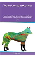 Twatha Utonagan Activities Twatha Utonagan Tricks, Games & Agility Includes: Twatha Utonagan Beginner to Advanced Tricks, Fun Games, Agility & More
