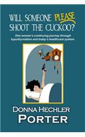 Will Someone Please Shoot the Cuckoo?: One woman's continuing journey through hypothyroidism and today's healthcare system.