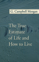The True Estimate of Life and How to Live: (English)