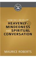 How Do I Develop Heavenly-Mindedness and Spiritual Conversation?
