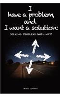 I Have a Problem, and I Want a Solution