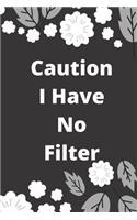 Caution I Have No Filter