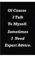 Of course I talk to myself. Sometimes I need expert advice.: notebook: 120 Lined Pages Inspirational Quote Notebook To Write In size 6x 9 inches
