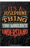 It's A Josephine Thing You Wouldn't Understand: Josephine Name Planner With Notebook Journal Calendar Personal Goals Password Manager & Much More, Perfect Gift For Josephine