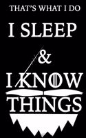 THAT'S WHAT I DO I SLEEP Notebook AND I KNOW THINGS