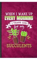 When I Wake Up Every Morning I Think God for My Succulents