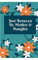 just between us mother & daughter