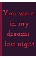 YOU WERE IN MY DREAMS LAST NIGHT - Notebook: signed Notebook/Journal Book to Write in, (6" x 9"), 100 Pages, (Gift For Friends, ... & Kids ) - Inspirational & Motivational Quote