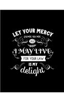 Let your mercy come to me that I may live for your law is my delight
