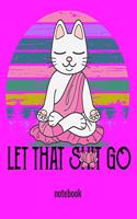 Let That Shit Go Notebook: Cat Meditating With Mantra Let That Shit Go. Funny Notebook 8" x 10" Lined Notebook 100 Pages
