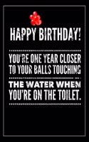 Happy Birthday! You're One Year Closer to Your Balls Touching the Water When You're on the Toilet