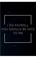 I Do Payroll You Should Be Nice To Me: A Journal Notebook for Human Resource Staff, Personnel Management, Human Capital - A Funny Gag Gift for HR Boss, Coworker, Manager or Employee