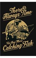 There Is Always Time For One More Catching Fish: Fishing Related Joke Gift For Fishing Enthusiasts.Fly and Ice Fishing Log Book Journal