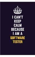 I Can't Keep Calm Because I Am A Software tester: Motivational and inspirational career blank lined gift notebook with matte finish