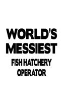 World's Messiest Fish Hatchery Operator: Funny Fish Hatchery Operator Notebook, Journal Gift, Diary, Doodle Gift or Notebook - 6 x 9 Compact Size- 109 Blank Lined Pages