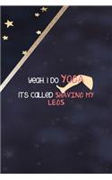 Yeah, I Do Yoga It's Called Shaving My Legs