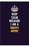 Keep Calm Because I Am A grafiti artist: Motivational and inspirational career blank lined gift notebook with matte finish