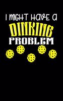 I Might Have A Dinking Problem