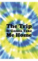 The Trip Is Gonna Take Me Home