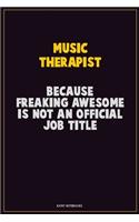 Music Therapist, Because Freaking Awesome Is Not An Official Job Title: Career Motivational Quotes 6x9 120 Pages Blank Lined Notebook Journal