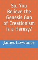 So, You Believe the Genesis Gap of Creationism is a Heresy?